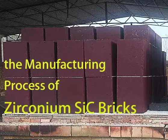 What is the Manufacturing Process of Zirconium SiC Bricks?