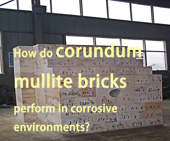 How do corundum mullite bricks perform in corrosive environments?